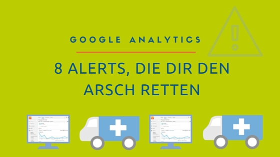 Google Analytics: 8 Alerts, die dir den Arsch retten